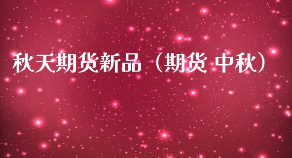 秋天期货新品（期货 中秋）