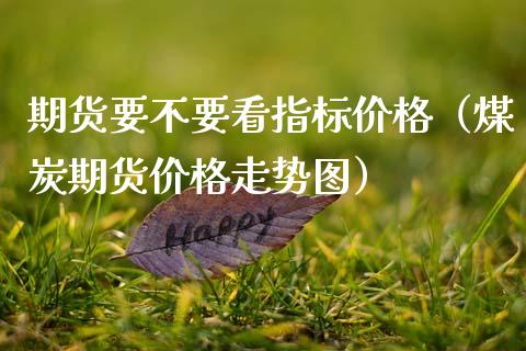 期货要不要看指标价格(煤炭期货价格走势图)_黄金期货_第1张_宇龙理财网 期货要不要看指标价格(煤炭期货价格走势图)_https://www.dglong8.com_黄金期货_第1张