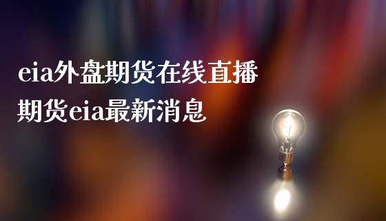 eia外盘期货在线直播 期货eia最新消息