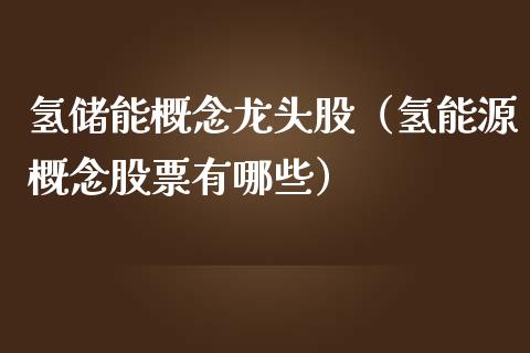 氢储能概念龙头股（氢能源概念股票有哪些）