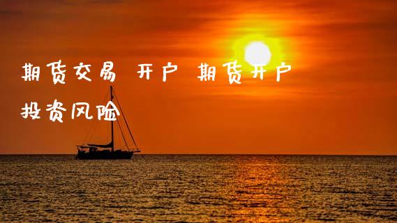 期货交易 开户 期货开户投资风险