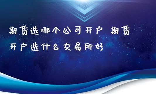 期货选哪个公司开户 期货开户选什么交易所好