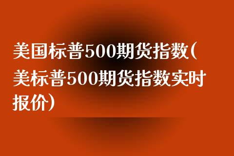 美国标普500期货指数(美标普500期货指数实时报价)_期货理财_第1张_宇龙理财网 美国标普500期货指数(美标普500期货指数实时报价)_https://www.dglong8.com_期货理财_第1张