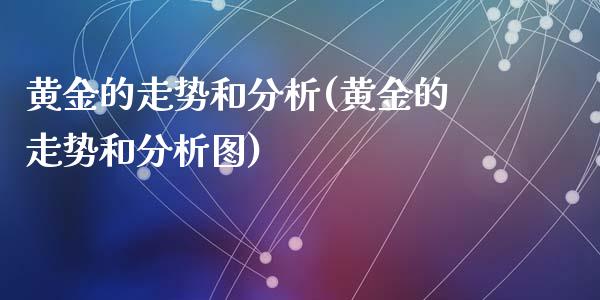 黄金的走势和分析(黄金的走势和分析图)