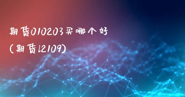 期货010203买哪个好(期货l2109)