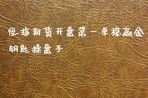恒指期货开盘第一单稳赢金钥匙操盘手