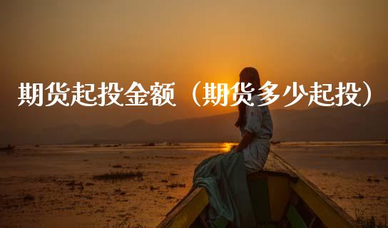 期货起投金额（期货多少起投）