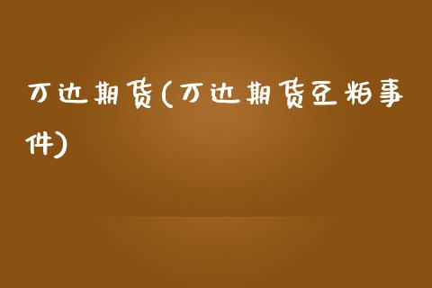 万达期货(万达期货豆粕事件)_期货理财_第1张_宇龙理财网 万达期货(万达期货豆粕事件)_https://www.dglong8.com_期货理财_第1张