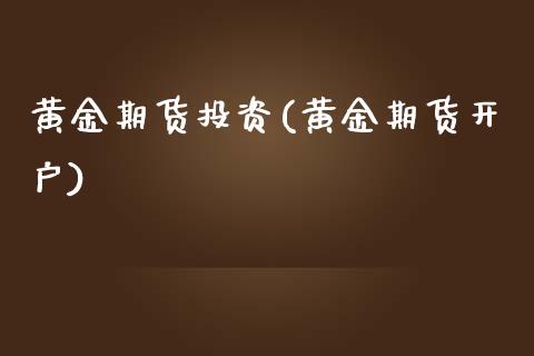 黄金期货投资(黄金期货开户)_https://www.dglong8.com_期货理财_第1张