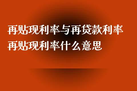 再贴现利率与再贷款利率 再贴现利率什么意思