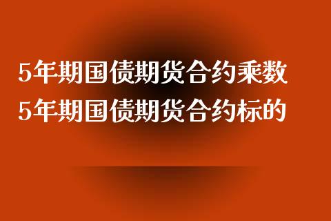 5年期国债期货合约乘数 5年期国债期货合约标的