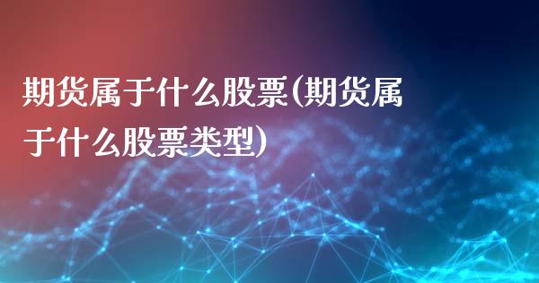 期货属于什么股票(期货属于什么股票类型)
