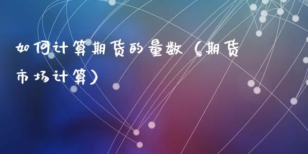 如何计算期货的量数（期货市场计算）