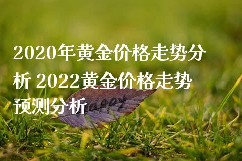 2020年黄金价格走势分析 2022黄金价格走势预测分析