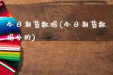 今日期货数据(今日期货数据分析)