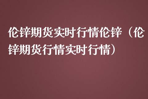 伦锌期货实时行情伦锌（伦锌期货行情实时行情）