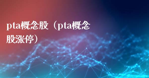 pta概念股（pta概念股涨停）
