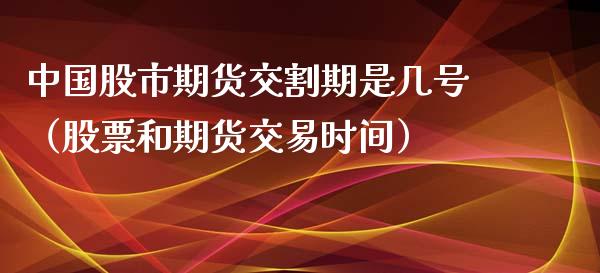 中国股市期货交割期是几号（股票和期货交易时间）