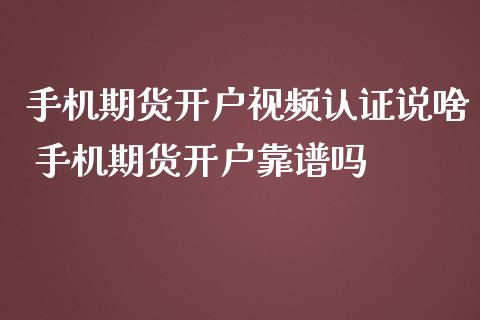 手机期货开户视频认证说啥 手机期货开户靠
