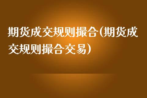 期货成交规则撮合(期货成交规则撮合交易)