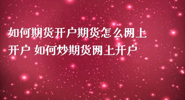 如何期货开户期货怎么网上开户 如何炒期货网上开户