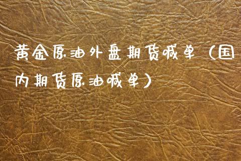 黄金原油外盘期货喊单（国内期货原油喊单）