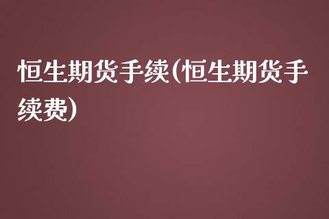 恒生期货手续(恒生期货手续费)