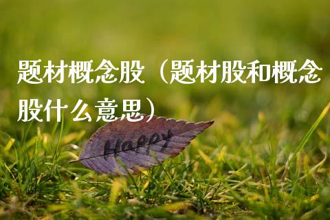 题材概念股（题材股和概念股什么意思）