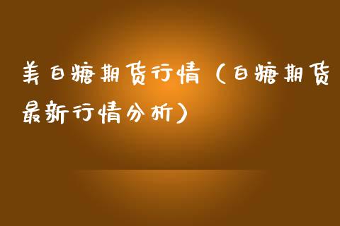 美白糖期货行情（白糖期货最新行情分析）