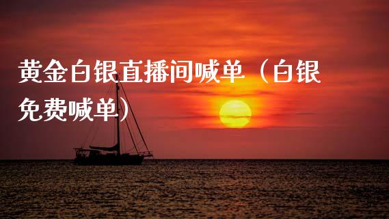 黄金白银直播间喊单（白银免费喊单）