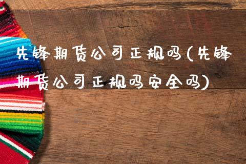 先锋期货公司正规吗(先锋期货公司正规吗安全吗)