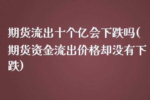 期货流出十个亿会下跌吗(期货资金流出价格却没有下跌)