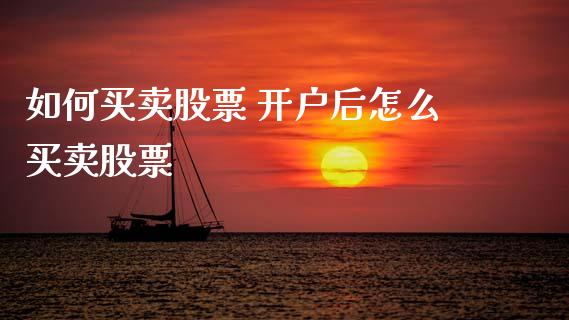 如何买卖股票 开户后怎么买卖股票