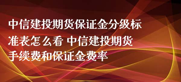中信建投期货保证金分级标准表怎么看 中信建投期货手续费和保证金费率_理财百科_第1张_宇龙理财网 中信建投期货保证金分级标准表怎么看 中信建投期货手续费和保证金费率_https://www.dglong8.com_理财百科_第1张