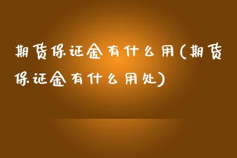 期货保证金有什么用(期货保证金有什么用处)