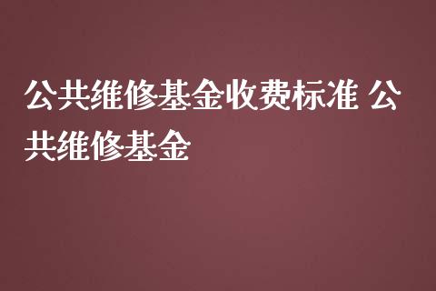 公共维修基金收费标准 公共维修基金