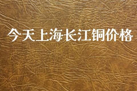 今天上海长江铜价格_财经要闻_第1张_宇龙理财网 今天上海长江铜价格_https://www.dglong8.com_财经要闻_第1张