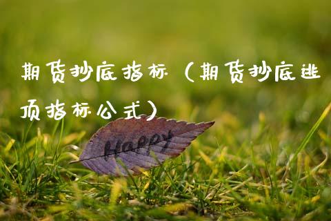 期货抄底指标（期货抄底逃顶指标公式）