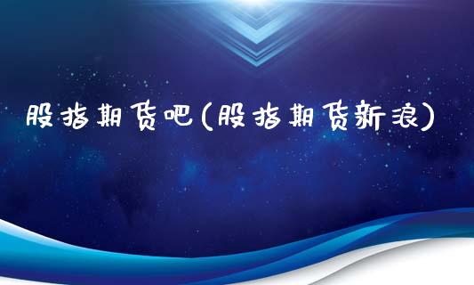 股指期货吧(股指期货新浪)