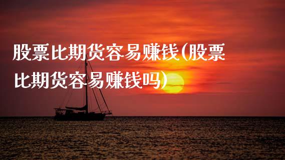 股票比期货容易赚钱(股票比期货容易赚钱吗)