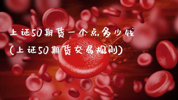 上证50期货一个点多少钱(上证50期货交易规则)_期货理财_第1张_宇龙理财网 上证50期货一个点多少钱(上证50期货交易规则)_https://www.dglong8.com_期货理财_第1张