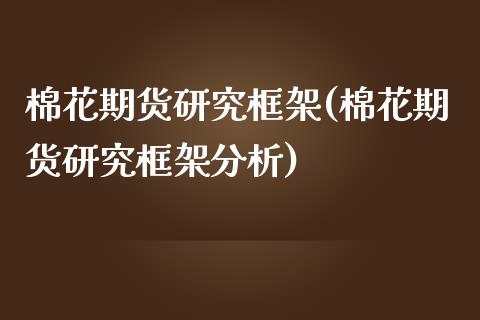 棉花期货研究框架(棉花期货研究框架分析)