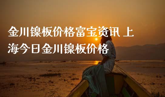 金川镍板价格富宝资讯 上海今日金川镍板价格