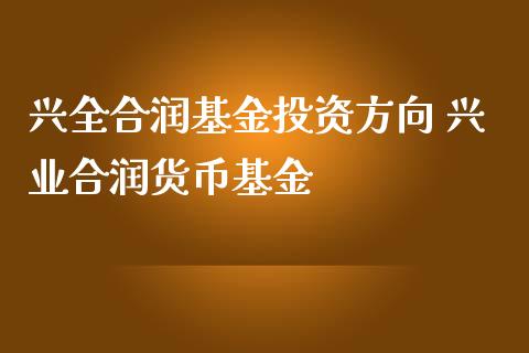 兴全合润基资方向 兴业合润货币基金
