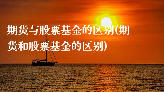期货与股票基金的区别(期货和股票基金的区别)