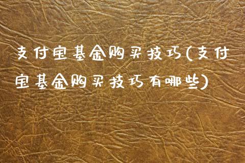 支付宝基金购买技巧(支付宝基金购买技巧有哪些)