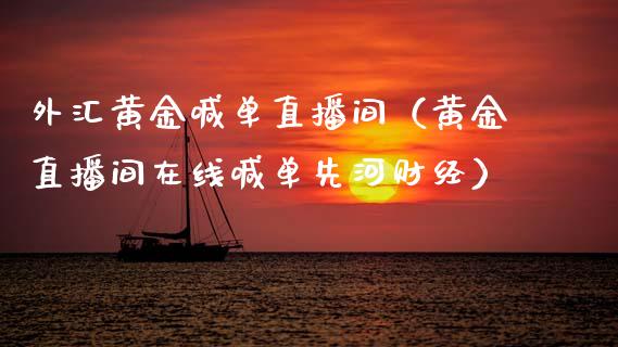 外汇黄金喊单直播间（黄金直播间在线喊单先河财经）