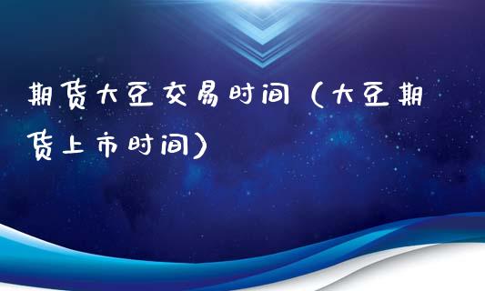 期货大豆交易时间(大豆期货上市时间)_黄金期货_第1张_宇龙理财网 期货大豆交易时间(大豆期货上市时间)_https://www.dglong8.com_黄金期货_第1张