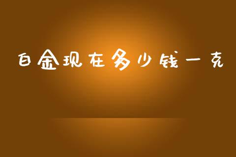 白金现在多少钱一克