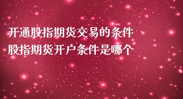 开通股指期货交易的条件 股指期货开户条件是哪个